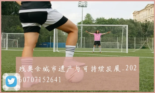 残奥会城市遗产与可持续发展_20260707152641