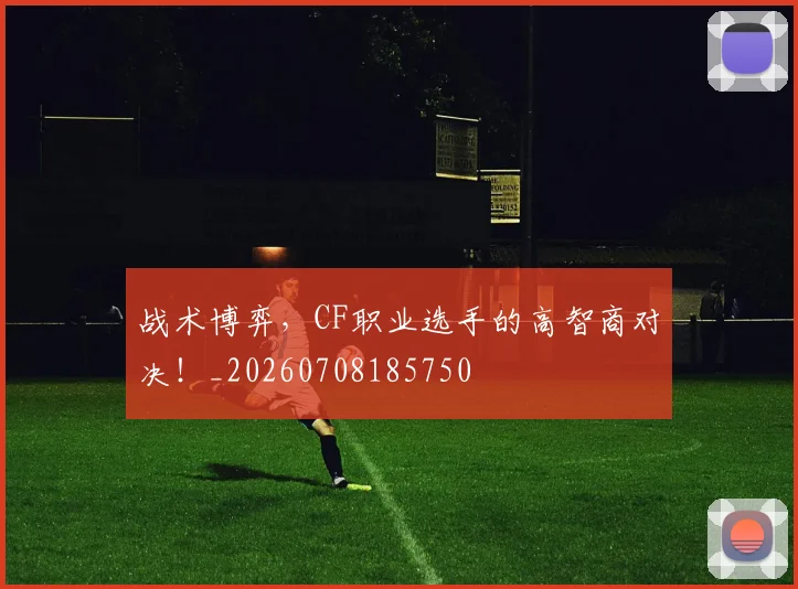 战术博弈,CF职业选手的高智商对决!_20260708185750